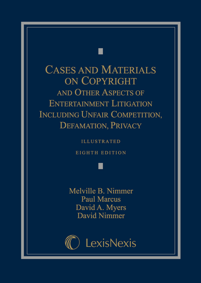 Cases and Materials on Copyright and Other Aspects of Entertainment Litigation Including Unfair Competition, Defamation, Privacy, Eighth Edition