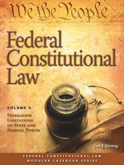 Federal Constitutional Law, Volume 4: Federalism Limitations on State and Federal Power cover