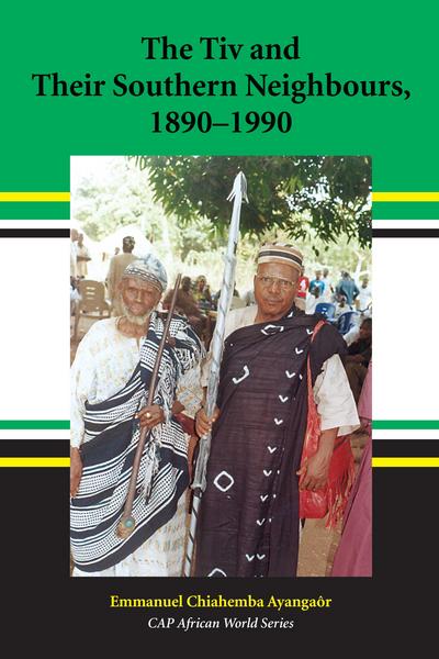 The Tiv and Their Southern Neighbours, 1890-1990