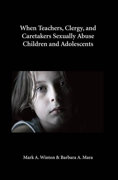 When Teachers, Clergy, and Caretakers Sexually Abuse Children and Adolescents