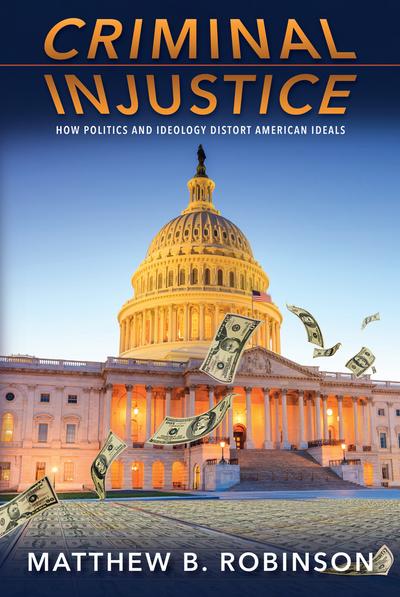 Criminal Injustice: How Politics and Ideology Distort American Ideals cover