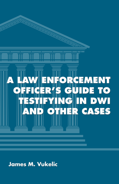 A Law Enforcement Officer's Guide to Testifying in DWI and Other Cases