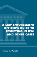 A Law Enforcement Officer's Guide to Testifying in DWI and Other Cases cover